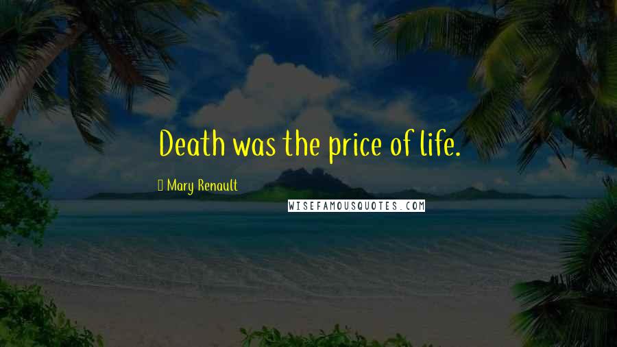 Mary Renault Quotes: Death was the price of life.