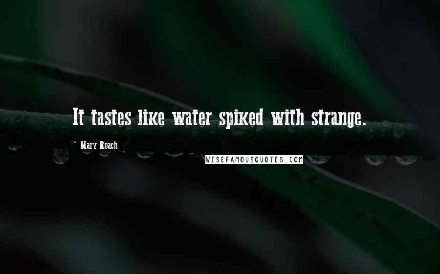 Mary Roach Quotes: It tastes like water spiked with strange.