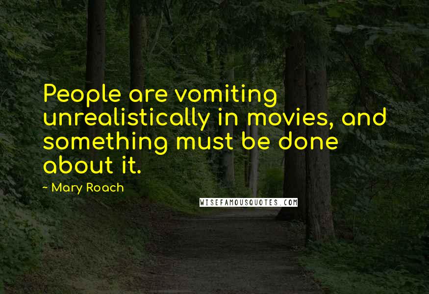 Mary Roach Quotes: People are vomiting unrealistically in movies, and something must be done about it.