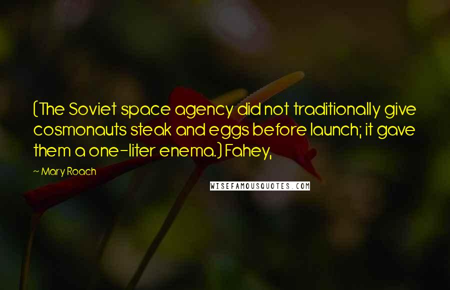 Mary Roach Quotes: (The Soviet space agency did not traditionally give cosmonauts steak and eggs before launch; it gave them a one-liter enema.) Fahey,