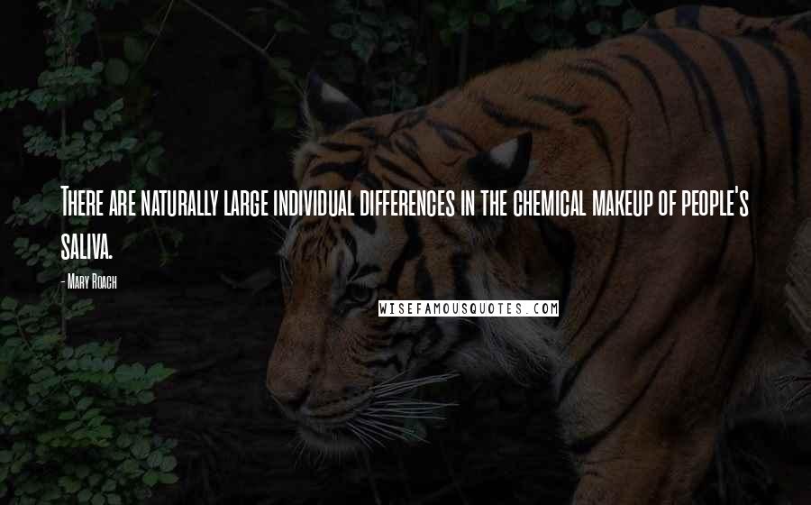 Mary Roach Quotes: There are naturally large individual differences in the chemical makeup of people's saliva.