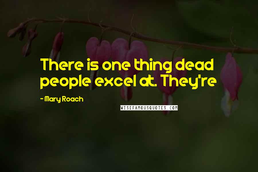 Mary Roach Quotes: There is one thing dead people excel at. They're