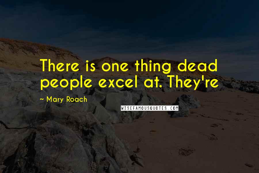 Mary Roach Quotes: There is one thing dead people excel at. They're