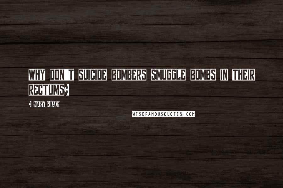 Mary Roach Quotes: Why don't suicide bombers smuggle bombs in their rectums?