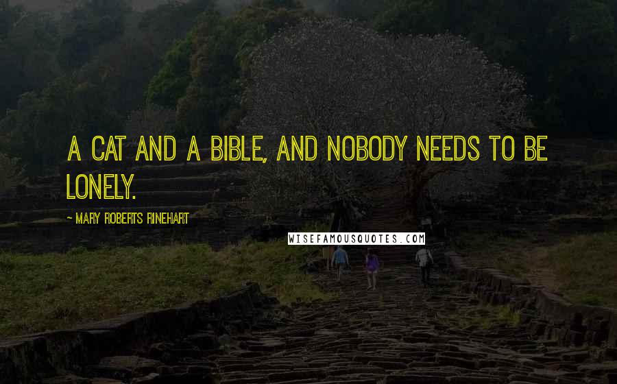 Mary Roberts Rinehart Quotes: A cat and a Bible, and nobody needs to be lonely.