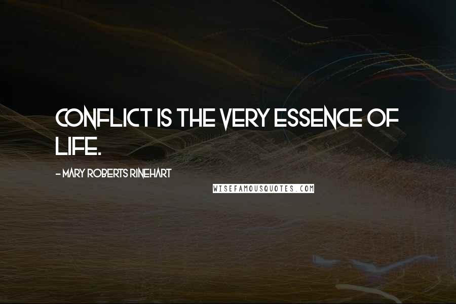 Mary Roberts Rinehart Quotes: Conflict is the very essence of life.