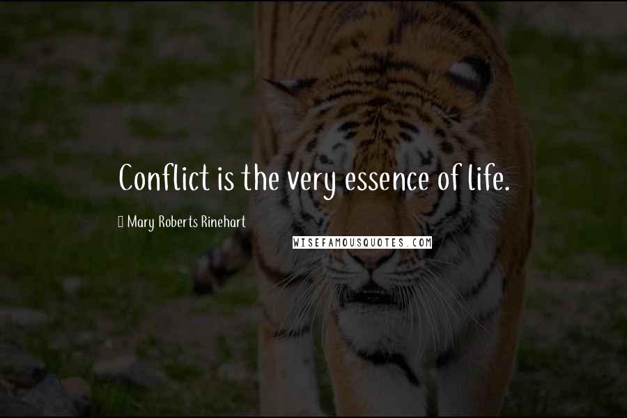 Mary Roberts Rinehart Quotes: Conflict is the very essence of life.
