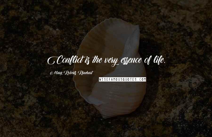 Mary Roberts Rinehart Quotes: Conflict is the very essence of life.