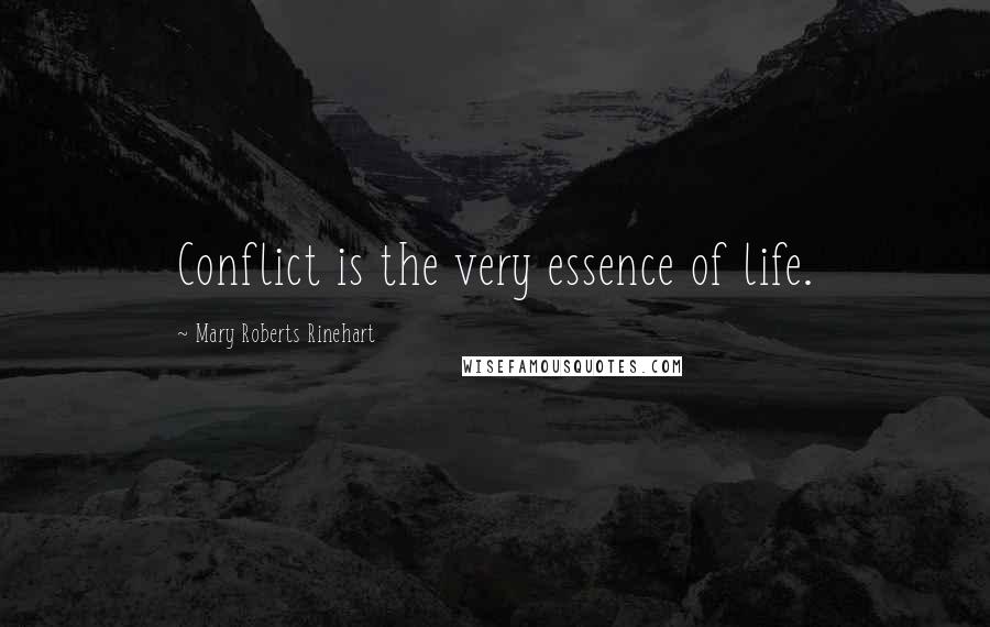 Mary Roberts Rinehart Quotes: Conflict is the very essence of life.