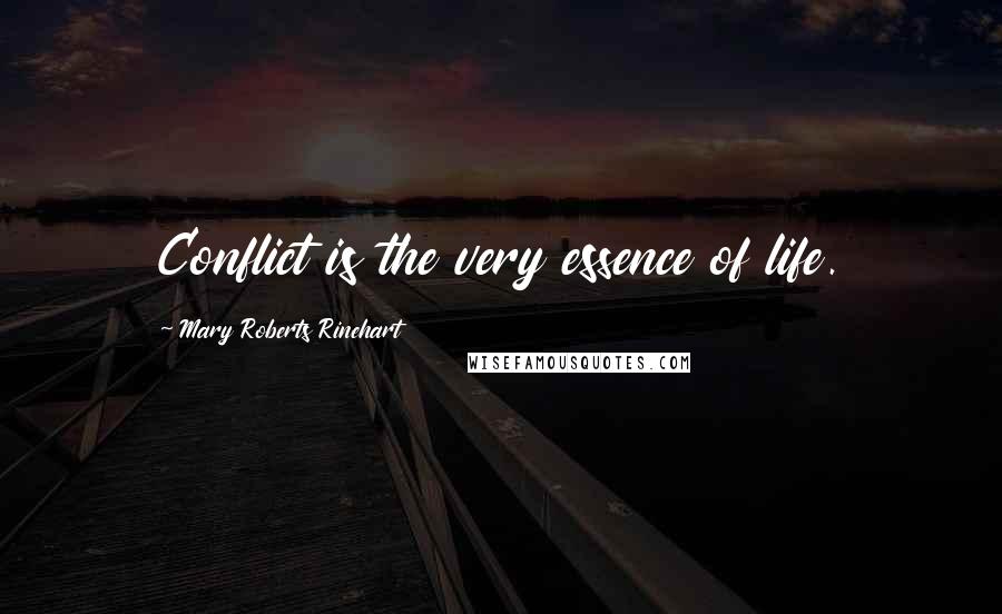 Mary Roberts Rinehart Quotes: Conflict is the very essence of life.