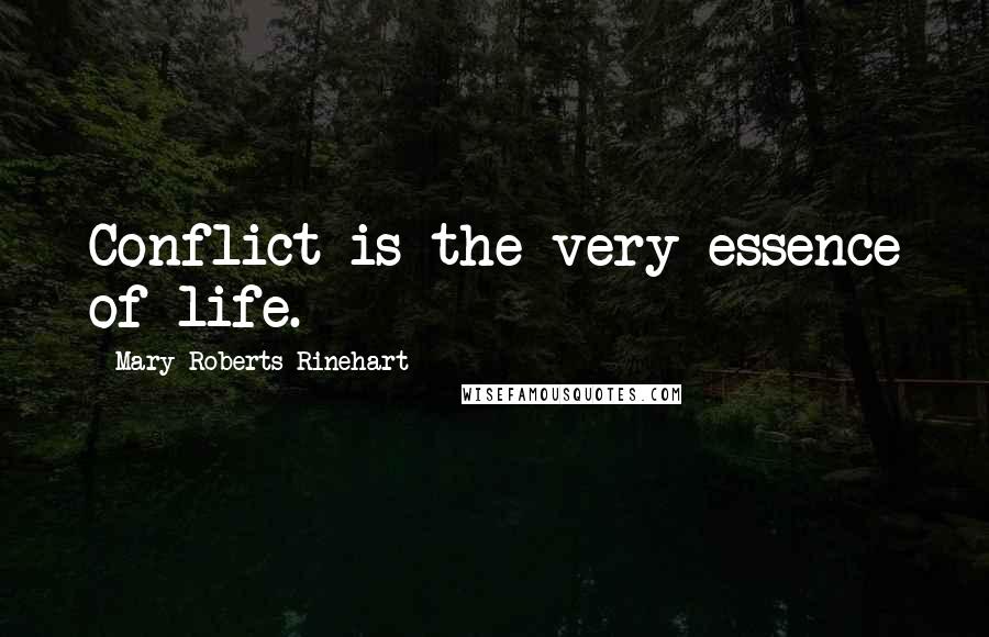 Mary Roberts Rinehart Quotes: Conflict is the very essence of life.