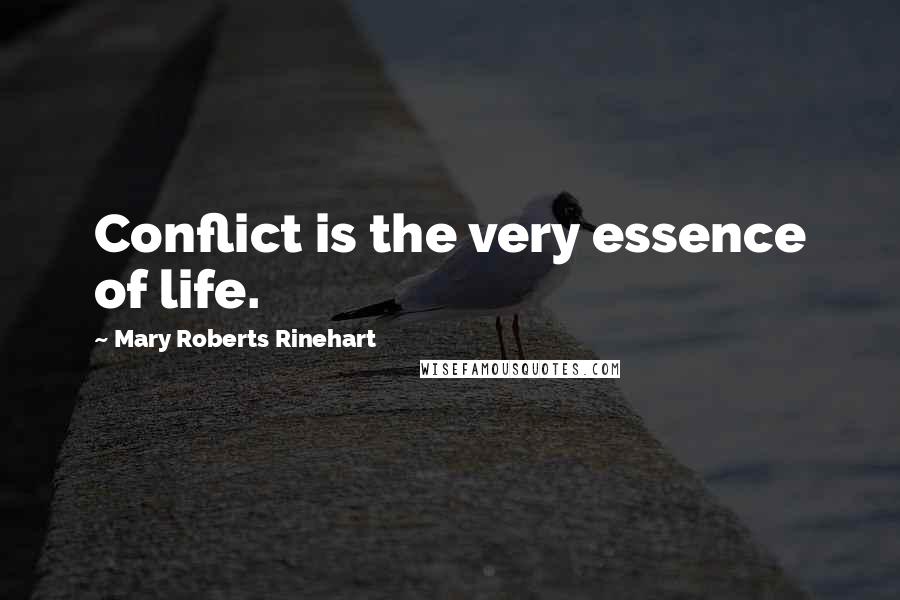Mary Roberts Rinehart Quotes: Conflict is the very essence of life.