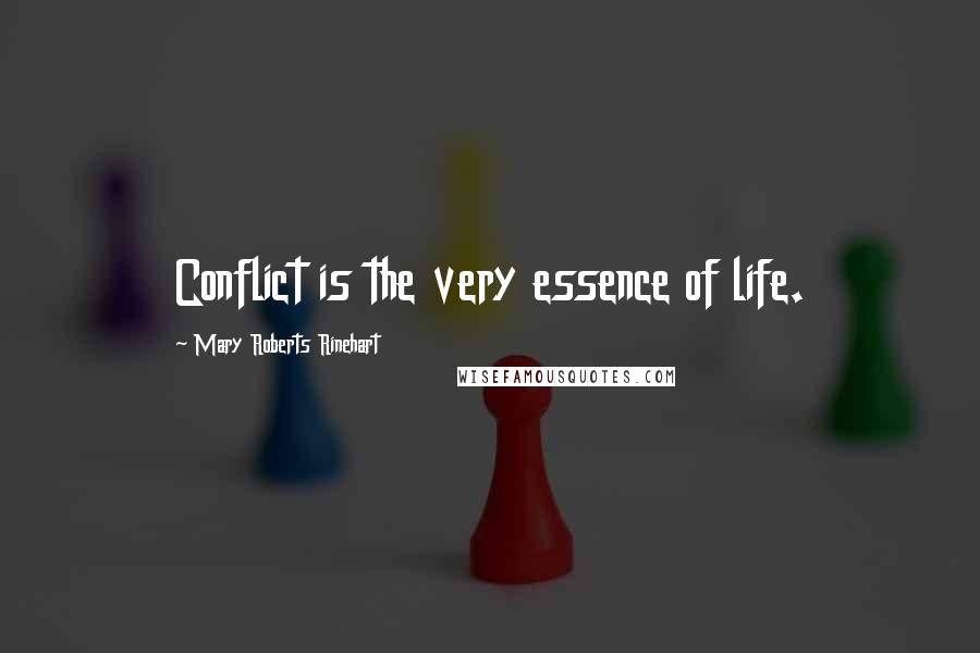 Mary Roberts Rinehart Quotes: Conflict is the very essence of life.