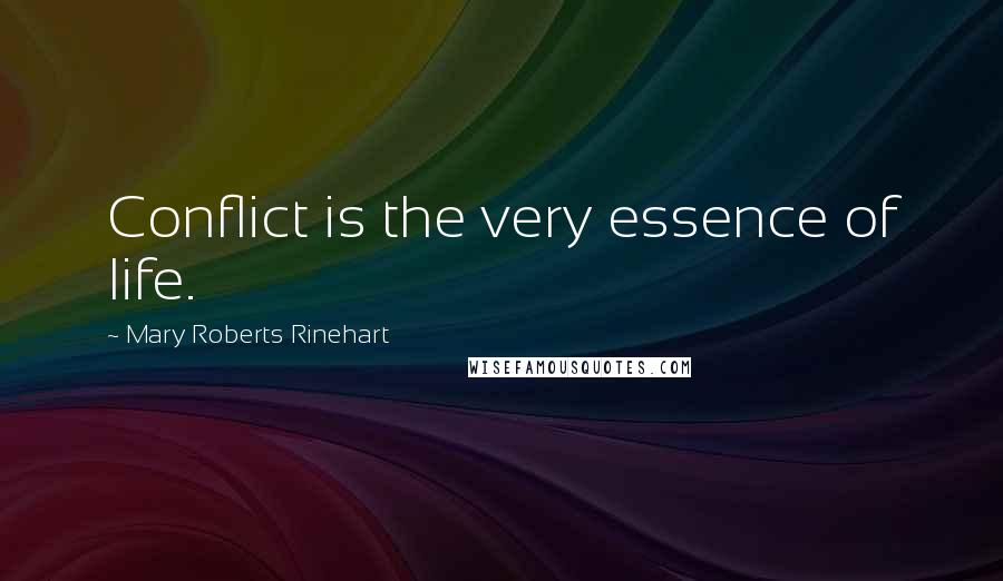 Mary Roberts Rinehart Quotes: Conflict is the very essence of life.