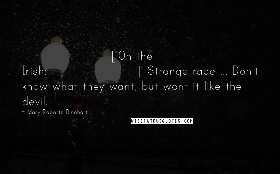 Mary Roberts Rinehart Quotes: [On the Irish:] Strange race ... Don't know what they want, but want it like the devil.