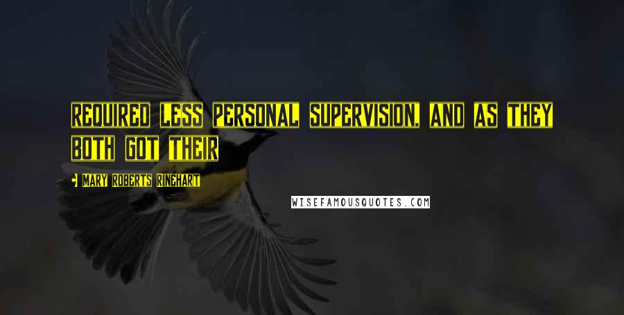 Mary Roberts Rinehart Quotes: required less personal supervision, and as they both got their