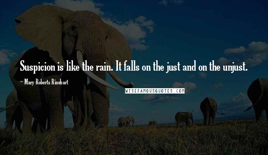 Mary Roberts Rinehart Quotes: Suspicion is like the rain. It falls on the just and on the unjust.