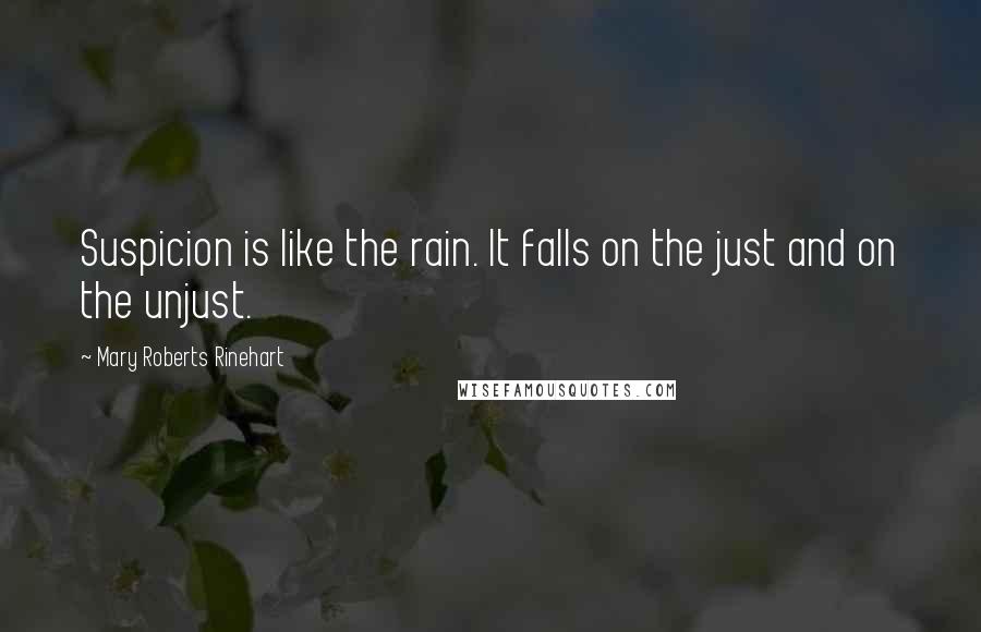 Mary Roberts Rinehart Quotes: Suspicion is like the rain. It falls on the just and on the unjust.