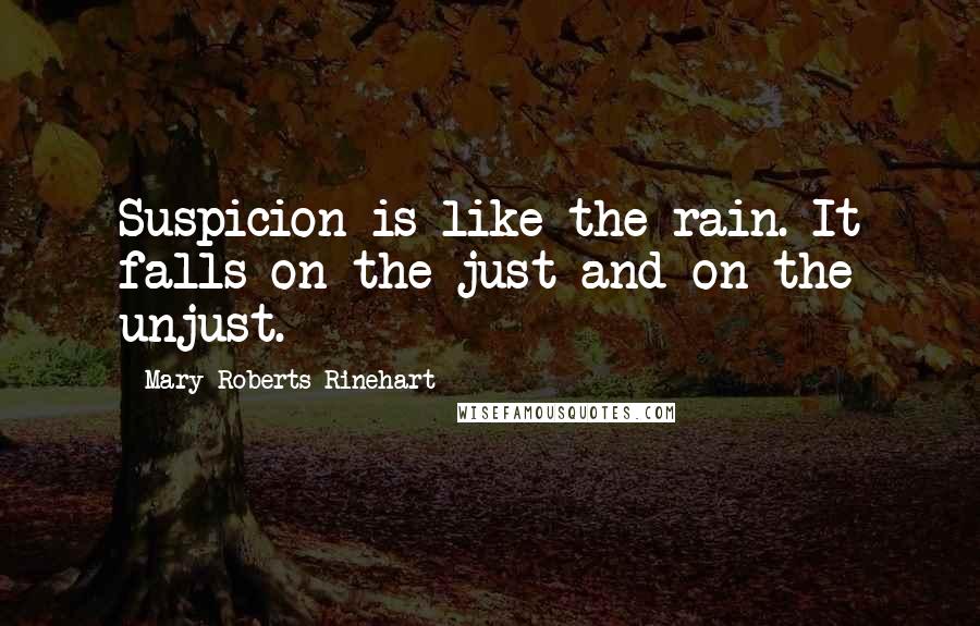 Mary Roberts Rinehart Quotes: Suspicion is like the rain. It falls on the just and on the unjust.