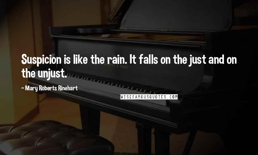 Mary Roberts Rinehart Quotes: Suspicion is like the rain. It falls on the just and on the unjust.