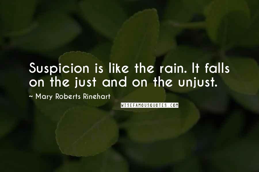 Mary Roberts Rinehart Quotes: Suspicion is like the rain. It falls on the just and on the unjust.