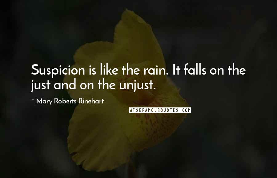 Mary Roberts Rinehart Quotes: Suspicion is like the rain. It falls on the just and on the unjust.