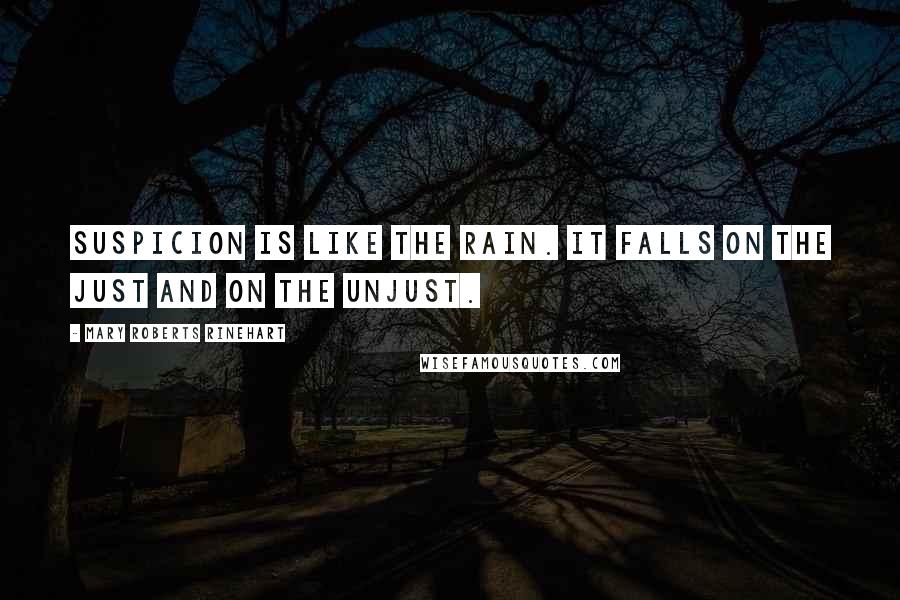 Mary Roberts Rinehart Quotes: Suspicion is like the rain. It falls on the just and on the unjust.