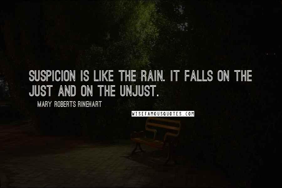 Mary Roberts Rinehart Quotes: Suspicion is like the rain. It falls on the just and on the unjust.