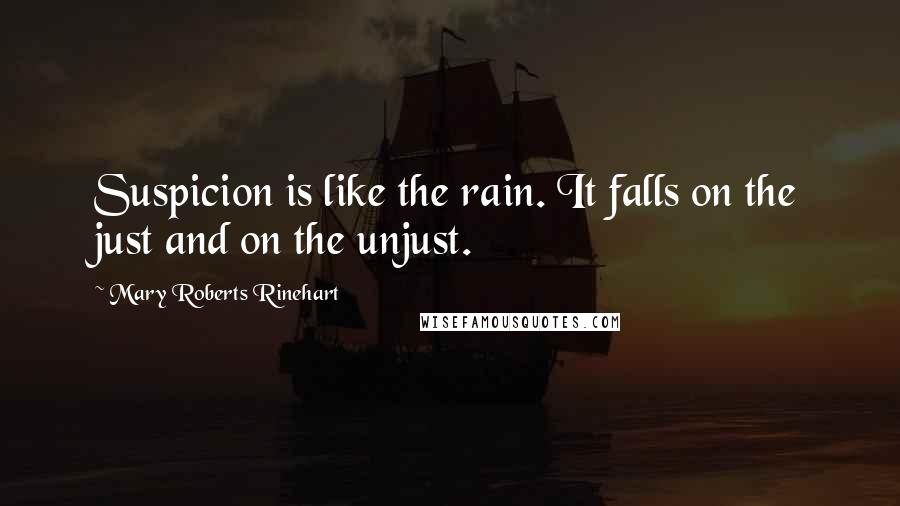 Mary Roberts Rinehart Quotes: Suspicion is like the rain. It falls on the just and on the unjust.