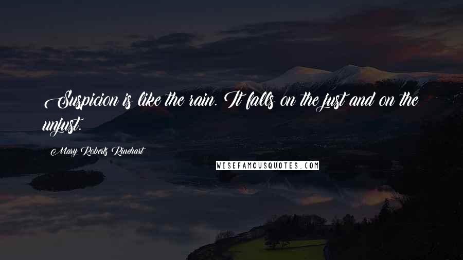 Mary Roberts Rinehart Quotes: Suspicion is like the rain. It falls on the just and on the unjust.