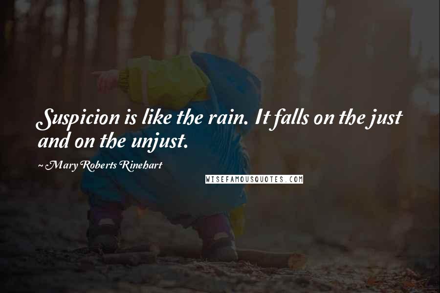 Mary Roberts Rinehart Quotes: Suspicion is like the rain. It falls on the just and on the unjust.