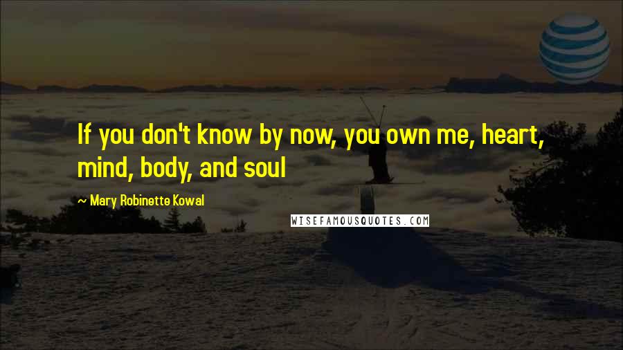 Mary Robinette Kowal Quotes: If you don't know by now, you own me, heart, mind, body, and soul