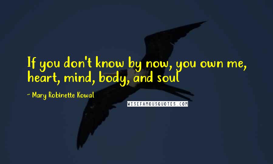 Mary Robinette Kowal Quotes: If you don't know by now, you own me, heart, mind, body, and soul
