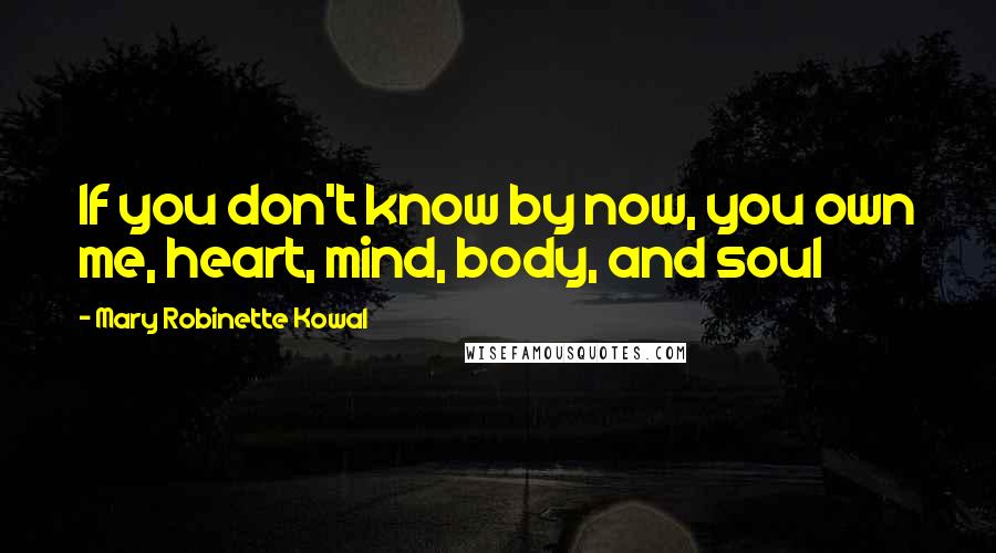 Mary Robinette Kowal Quotes: If you don't know by now, you own me, heart, mind, body, and soul