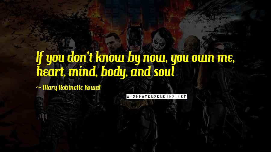 Mary Robinette Kowal Quotes: If you don't know by now, you own me, heart, mind, body, and soul