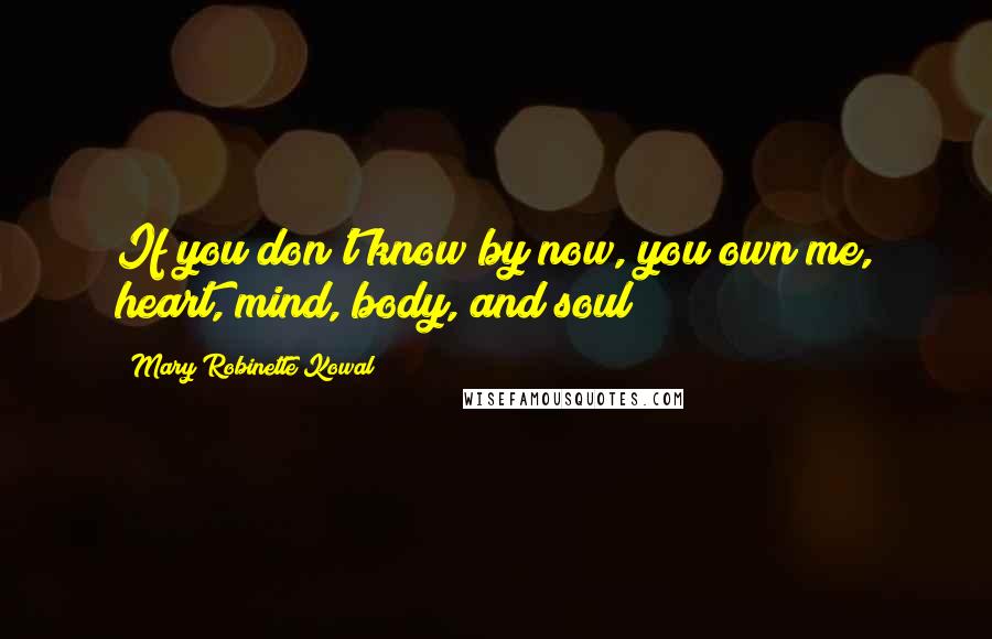 Mary Robinette Kowal Quotes: If you don't know by now, you own me, heart, mind, body, and soul
