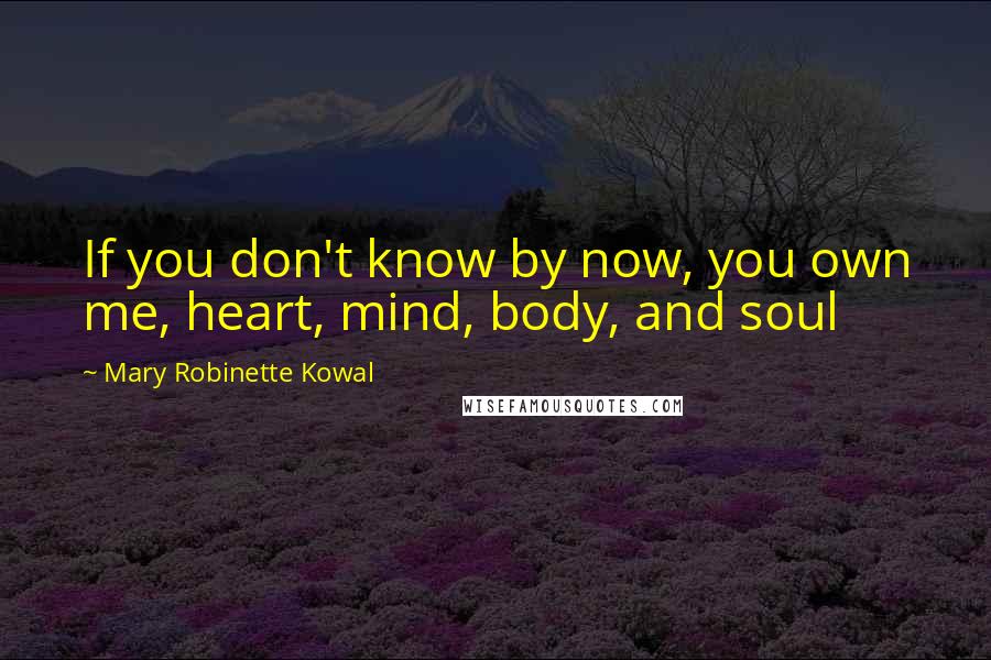 Mary Robinette Kowal Quotes: If you don't know by now, you own me, heart, mind, body, and soul