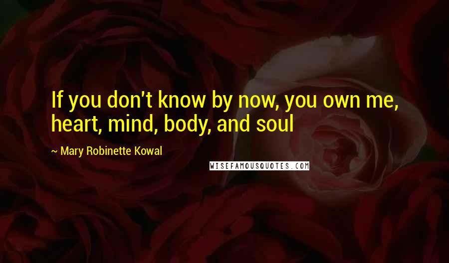 Mary Robinette Kowal Quotes: If you don't know by now, you own me, heart, mind, body, and soul
