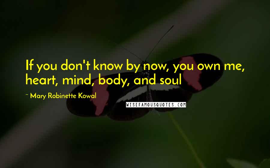 Mary Robinette Kowal Quotes: If you don't know by now, you own me, heart, mind, body, and soul