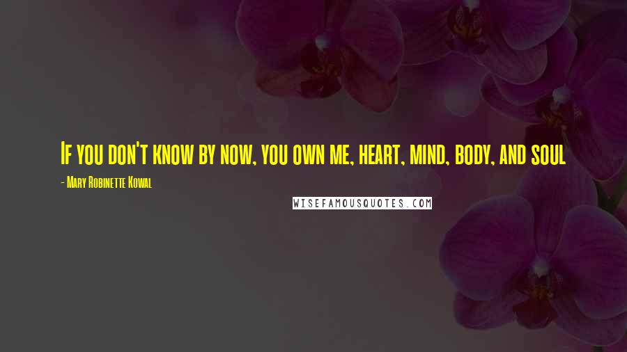 Mary Robinette Kowal Quotes: If you don't know by now, you own me, heart, mind, body, and soul