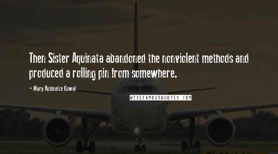 Mary Robinette Kowal Quotes: Then Sister Aquinata abandoned the nonviolent methods and produced a rolling pin from somewhere.