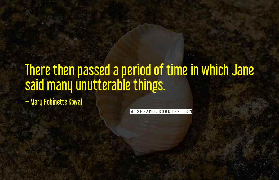 Mary Robinette Kowal Quotes: There then passed a period of time in which Jane said many unutterable things.