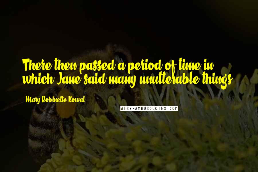 Mary Robinette Kowal Quotes: There then passed a period of time in which Jane said many unutterable things.