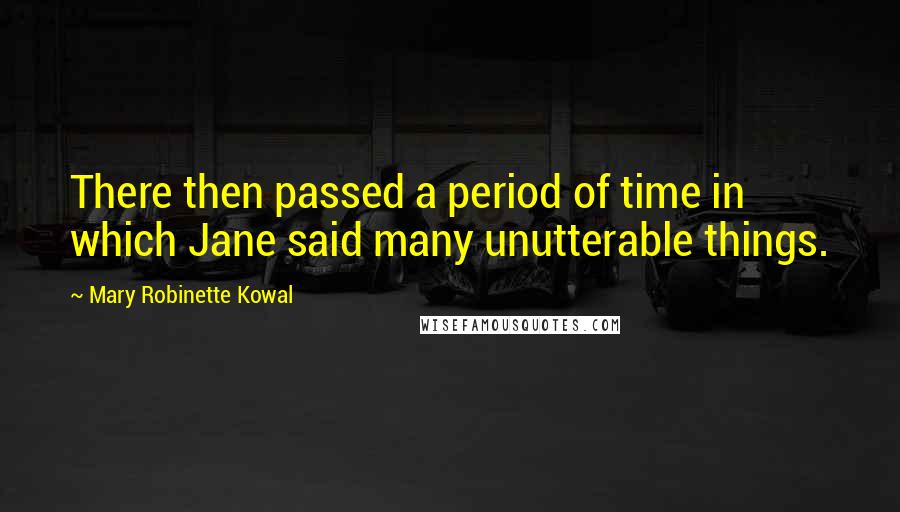 Mary Robinette Kowal Quotes: There then passed a period of time in which Jane said many unutterable things.