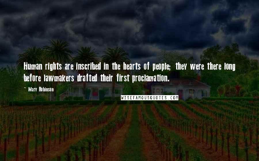 Mary Robinson Quotes: Human rights are inscribed in the hearts of people; they were there long before lawmakers drafted their first proclamation.
