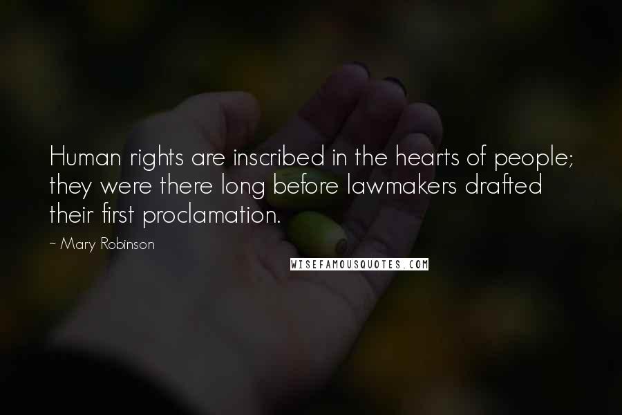 Mary Robinson Quotes: Human rights are inscribed in the hearts of people; they were there long before lawmakers drafted their first proclamation.