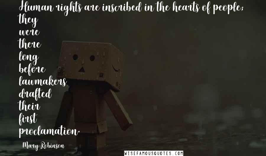 Mary Robinson Quotes: Human rights are inscribed in the hearts of people; they were there long before lawmakers drafted their first proclamation.