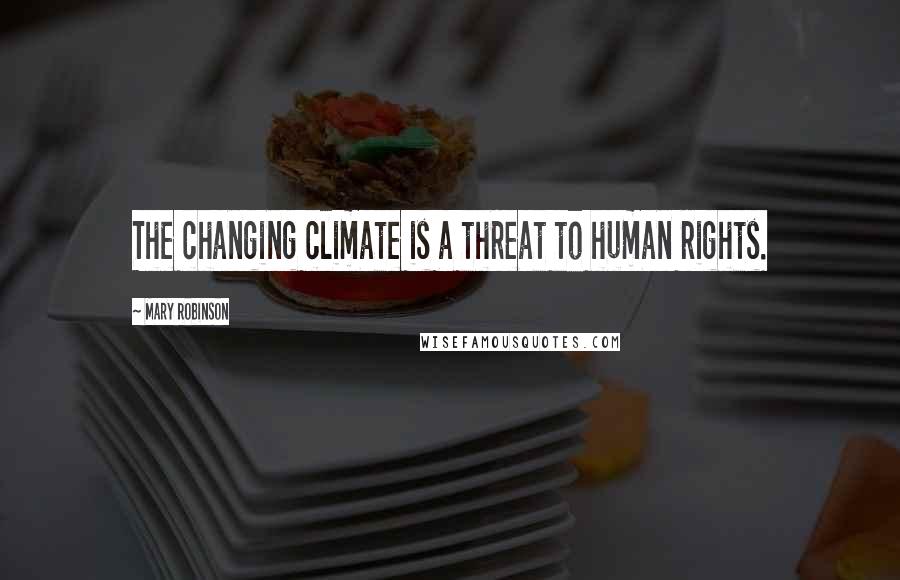 Mary Robinson Quotes: The changing climate is a threat to human rights.
