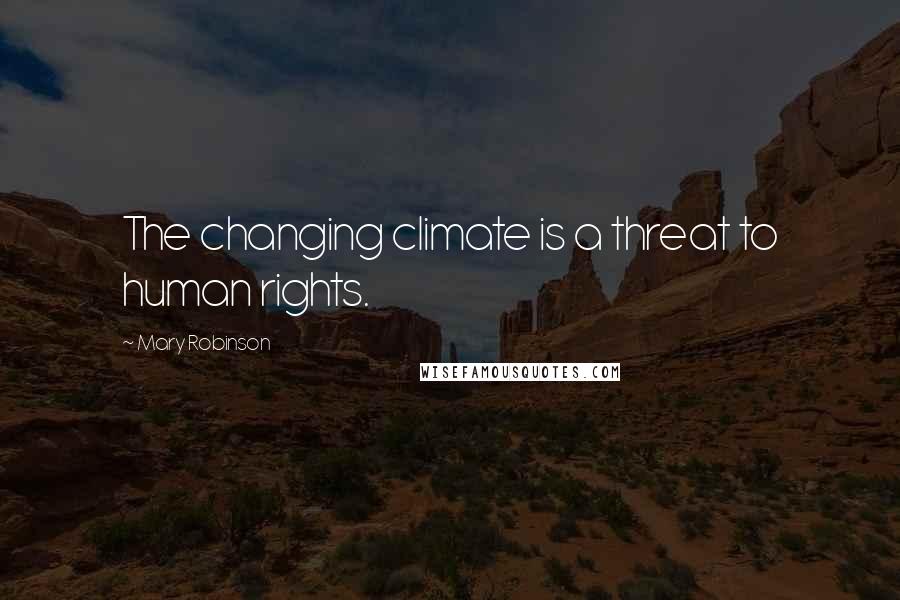 Mary Robinson Quotes: The changing climate is a threat to human rights.