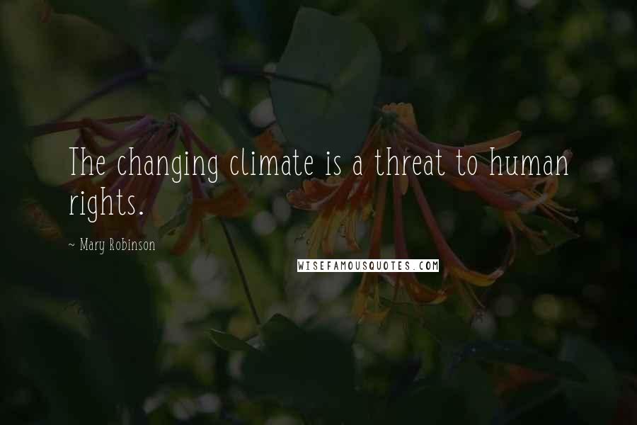 Mary Robinson Quotes: The changing climate is a threat to human rights.